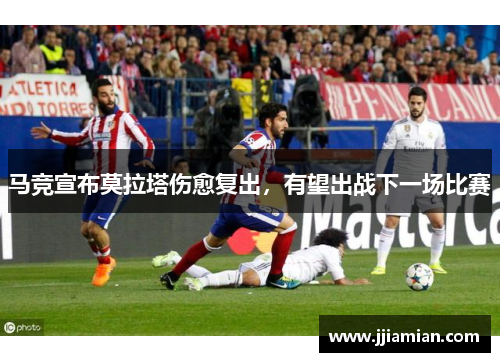 马竞宣布莫拉塔伤愈复出，有望出战下一场比赛