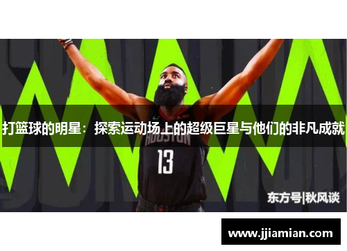 打篮球的明星：探索运动场上的超级巨星与他们的非凡成就